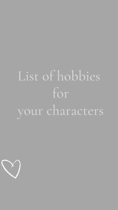 the words list of hobbies for your characters on a gray background with a white heart