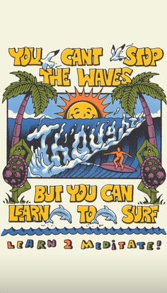 a poster with the words you can't stop the waves but you can learn to surf