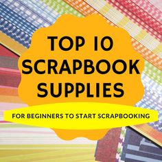 the top 10 scrapbook supplies for beginners to start scraping