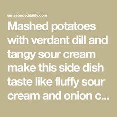 mashed potatoes with verdant dill and tangy sour cream make this side dish taste like fluffy sour cream and onion c