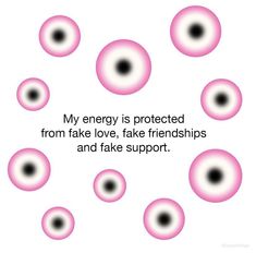 some pink and black circles with the words my energy is protected from fake love, fake friends and fake support