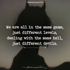 a silhouette of a horse with the words we are all in the same game, just different levels, dealing with the same hell, just different devils