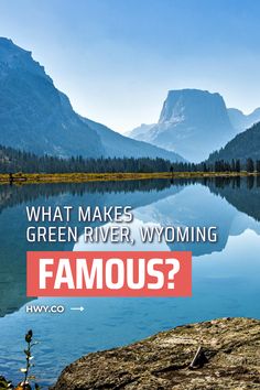 a lake surrounded by mountains with the words, what makes green river wyoming famous?