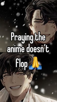 two anime characters with the caption saying, praying the anime doesn't flop