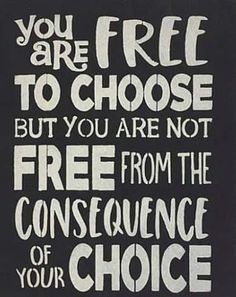 a black and white sign that says you are free to choose but you are not free from the consequent of your choice