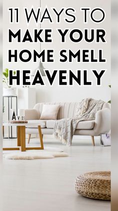 a living room with white furniture and the words 11 ways to make your home smell heavenly