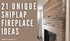 a fireplace with the words 21 unique shiplap fireplace ideas