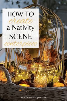 a basket filled with candles and fairy figurines next to the words how to create a nativity scene centerpiece