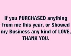 a pink background with the words if you purchased anything from me this year, or showed my business any kind of love, thank you