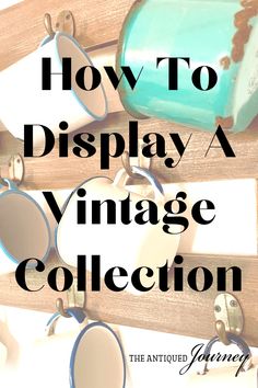 the words how to display a vintage collection are in black and white letters on wood