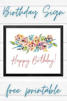 a birthday sign with flowers on it and the words happy birthday free printable below