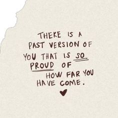 a piece of paper with writing on it that says, there is a past version of you that is so proud of how far you have come