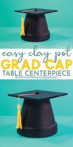 a graduation cap with the words easy clay pot grad cap table centerpiece