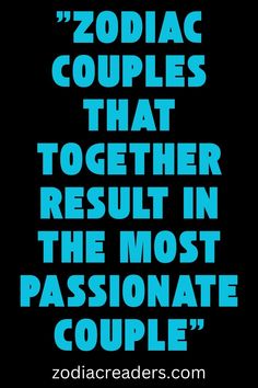 zodiac couples that together result in the most passionate couple - zodiacaders com