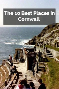 people sitting on steps overlooking the ocean with text overlay that reads, the 10 best places in cornwallt