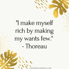 a quote that reads, i make my self rich by making my wants few - thorau