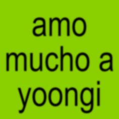 the words amo mucho a yoonggi are in black on a green background