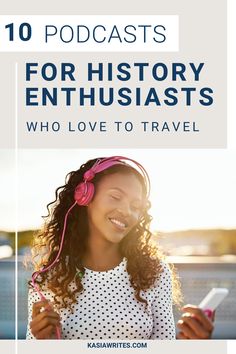 a girl with headphones on and text that reads 10 podcasts for history enthusiasts who love to travel