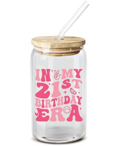 a glass jar with a straw in it and the words, i'm my 21st birthday