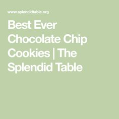 the words best ever chocolate chip cookies the splendid table on a green background with white lettering