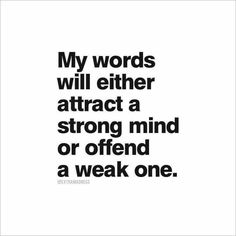 a quote that says, my words will either attract a strong mind or offer a weak one