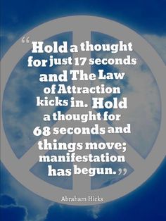 Hold A Thought....for 17 seconds and the Law Of Attraction kicks in... Abraham http://Facebook.com/QuotesThatInspirePeople Manifestation Miracle, A Course In Miracles, Abraham Hicks Quotes, A Thought, The Law Of Attraction, Abraham Hicks, Thought Of The Day, Life Coaching, New Energy