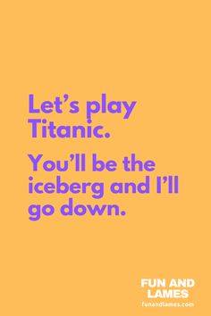 Let’s play Titanic. You’ll be the iceberg and I’ll go down. Terrible Pick Up Lines Hilarious, Craziest Pick Up Lines That Worked, Dentist Pick Up Lines, Titanic Pick Up Line, Corny Jokes For Boyfriend Pick Up Line, Bad Pick Up Lines Funny Hilarious, Friendship Pick Up Lines, Cringey Pickup Lines, Hottest Pickup Lines