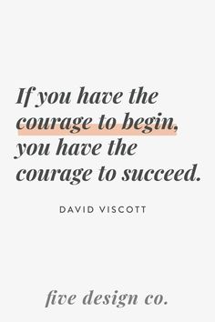 a quote that reads if you have the courage to begin, you have the courage to proceed