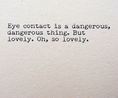 an old typewriter with the words eye contact is a dangerous, dangerous thing but lovely, oh, so lovely