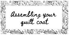 the words assembly your quilt coat are in black ink on a white background with flowers and leaves