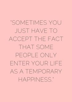 a pink background with the words sometimes you just have to accept the fact that some people only enter your life as a temporary happiness