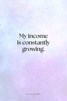 a quote that reads,'my income is constantly growing'on a purple and blue background