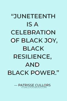 "Juneteenth is a celebration of Black joy, Black resilience, and Black power" — Patrisse Cullors Happy Juneteenth Quotes, Quotes About Equality, Juneteenth Quotes, Quotes About Freedom, Happy Juneteenth, Black Joy, Month Quotes