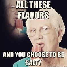 an older woman making a funny face with her tongue out and the caption says, all these flavors and you choose to be salty