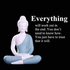 a buddha statue with the words everything will work out in the end you don't need to know how, you just have to trust that it will