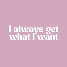 the words i always get what i want in white on a pink background with an image of