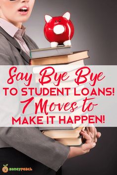 a woman holding a stack of books with the words say bye bye to student loan moves to make it happen