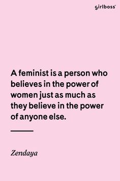 a feminist is a person who belies in the power of women just as much as they believe in the power of anyone else