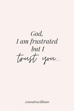 the words god, i am frustrated but i trust you