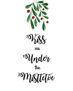 the words kiss me under the mistle on white paper with green leaves and berries