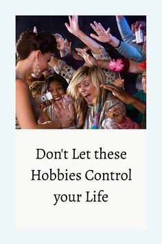 Excited crowd taking photos of a celebrity, with the text "Don't Let these Hobbies Control your Life" below.