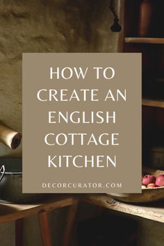 an english cottage kitchen with text overlaying how to create an english cottage kitchen