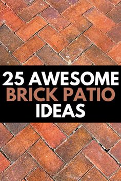 the words 25 awesome brick patio ideas are in black and white letters on red bricks