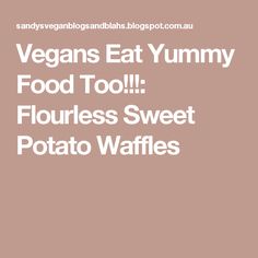 the words vegans eat yummy food too flourless sweet potato waffles