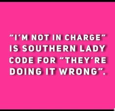 the quote i'm not in charge is southern lady code for they're doing it wrong