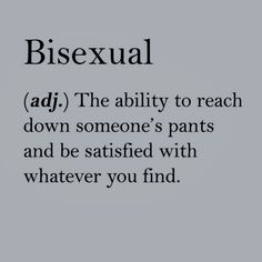 the words are written in black and white on a gray background that says, bisexual ad / the ability to reach down someone's pants and be satisfied with whatever you find