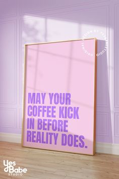 a pink poster with the words may your coffee kick in before reality does on it