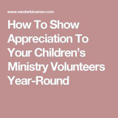 the words how to show appreciation to your children's ministry volunteers year - round