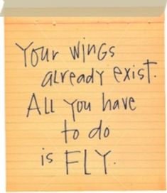 a piece of paper with writing on it that says, your wings already exit all you have to do is fly