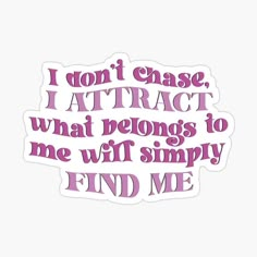 i don't chase, i attract what belongs to me with simply find me sticker